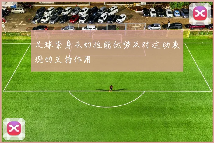 足球紧身衣的性能优势及对运动表现的支持作用