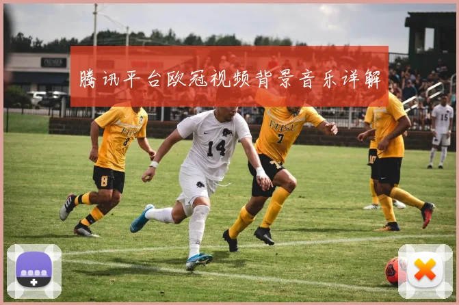 腾讯平台欧冠视频背景音乐详解