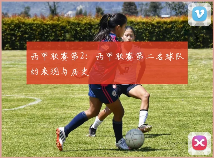 西甲联赛第2:西甲联赛第二名球队的表现与历史