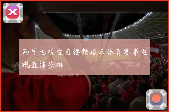 西甲电视台直播频道及体育赛事电视直播安排