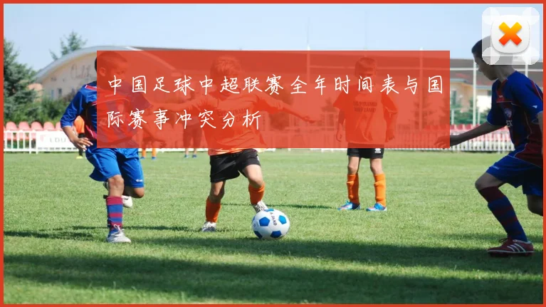 中国足球中超联赛全年时间表与国际赛事冲突分析
